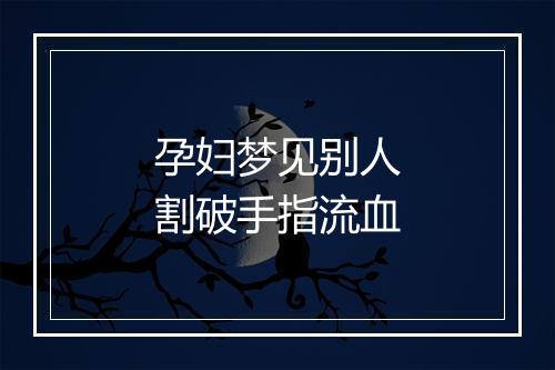 孕妇梦见别人割破手指流血