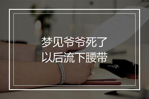 梦见爷爷死了以后流下腰带