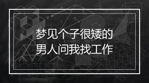 梦见个子很矮的男人问我找工作