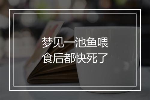 梦见一池鱼喂食后都快死了