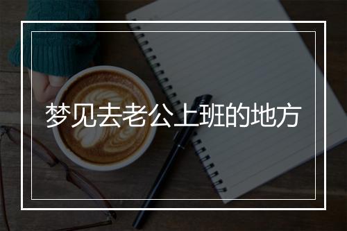 梦见去老公上班的地方