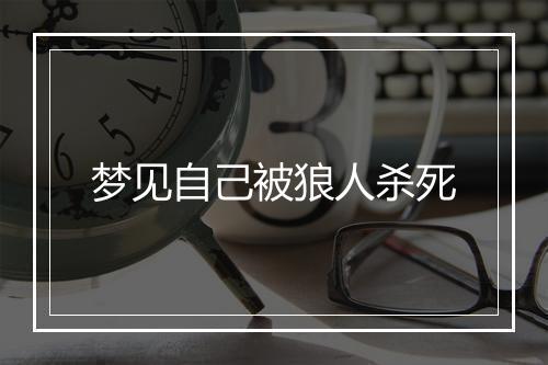 梦见自己被狼人杀死