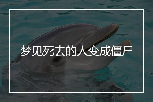 梦见死去的人变成僵尸