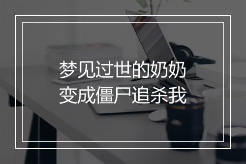 梦见过世的奶奶变成僵尸追杀我