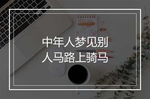 中年人梦见别人马路上骑马