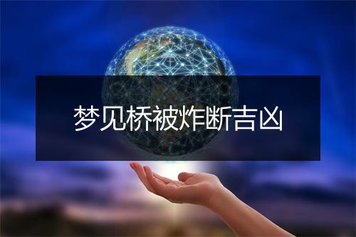 梦见桥被炸断吉凶