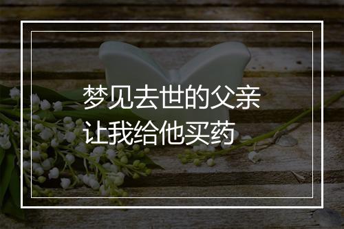 梦见去世的父亲让我给他买药