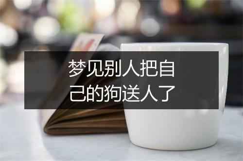 梦见别人把自己的狗送人了