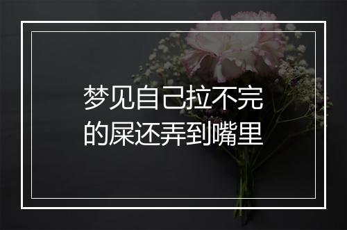 梦见自己拉不完的屎还弄到嘴里