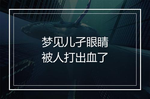 梦见儿孑眼睛被人打出血了