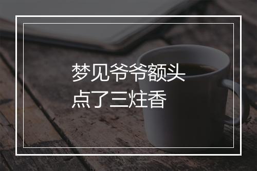 梦见爷爷额头点了三炷香