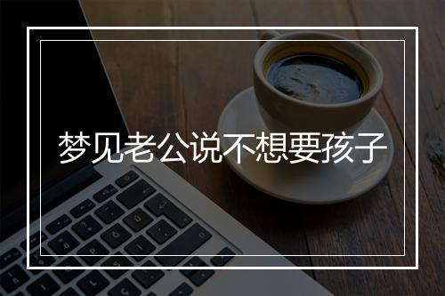 梦见老公说不想要孩子