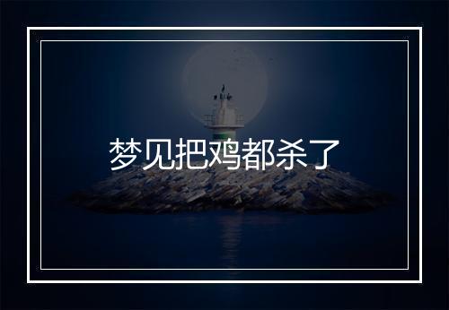 梦见把鸡都杀了