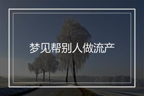 梦见帮别人做流产