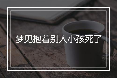 梦见抱着别人小孩死了