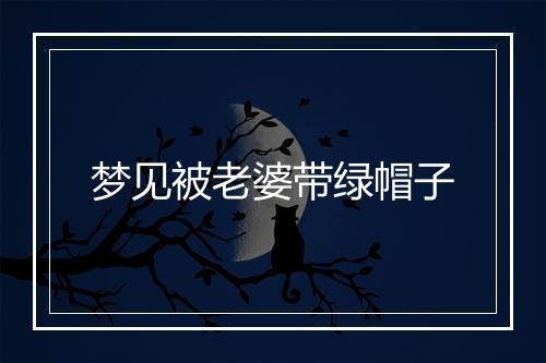 梦见被老婆带绿帽子