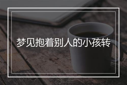 梦见抱着别人的小孩转