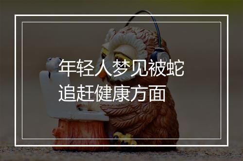 年轻人梦见被蛇追赶健康方面