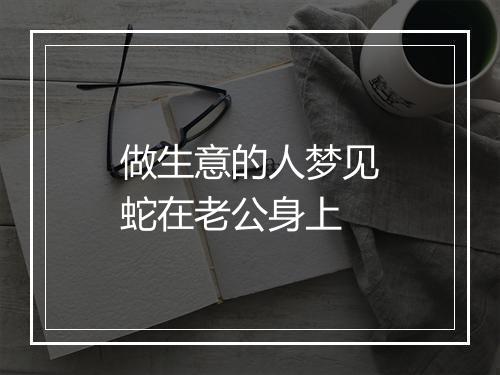 做生意的人梦见蛇在老公身上