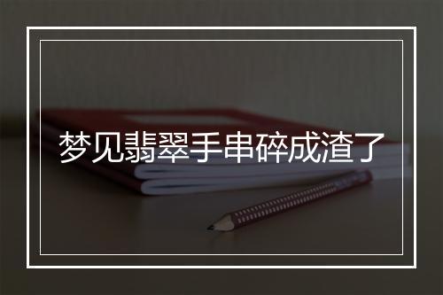 梦见翡翠手串碎成渣了