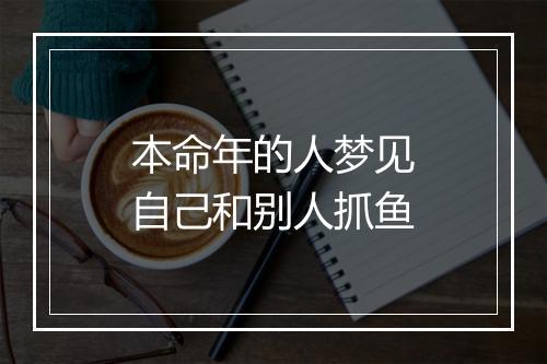 本命年的人梦见自己和别人抓鱼