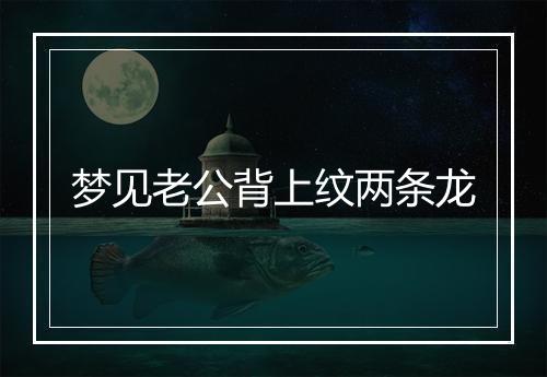 梦见老公背上纹两条龙