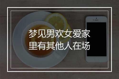 梦见男欢女爱家里有其他人在场