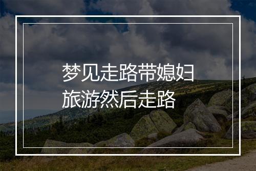 梦见走路带媳妇旅游然后走路