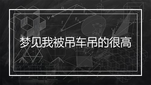 梦见我被吊车吊的很高