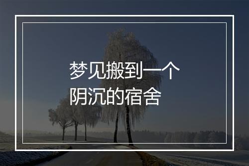 梦见搬到一个阴沉的宿舍