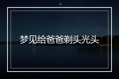 梦见给爸爸剃头光头