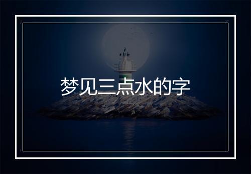 梦见三点水的字