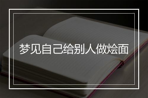 梦见自己给别人做烩面