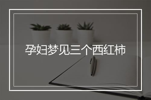 孕妇梦见三个西红柿