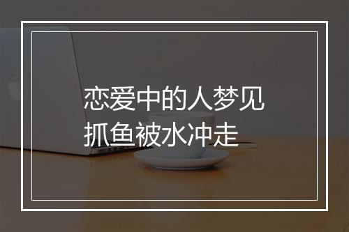 恋爱中的人梦见抓鱼被水冲走