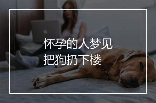 怀孕的人梦见把狗扔下楼