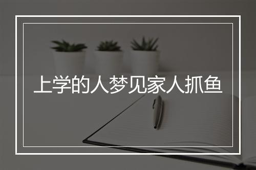 上学的人梦见家人抓鱼