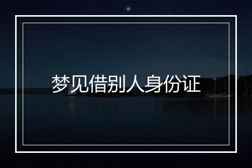 梦见借别人身份证