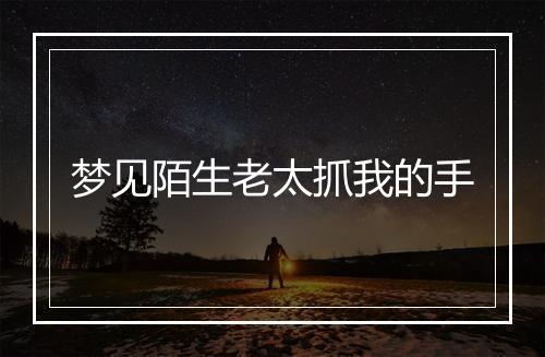 梦见陌生老太抓我的手