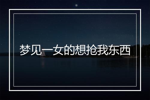 梦见一女的想抢我东西