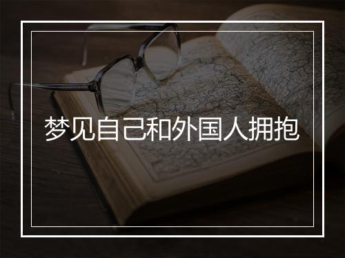 梦见自己和外国人拥抱