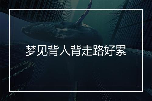 梦见背人背走路好累