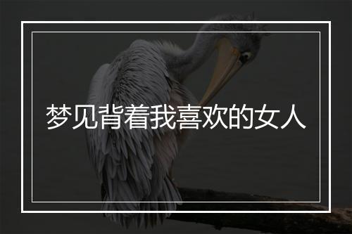 梦见背着我喜欢的女人