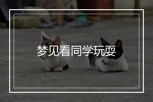 梦见看同学玩耍