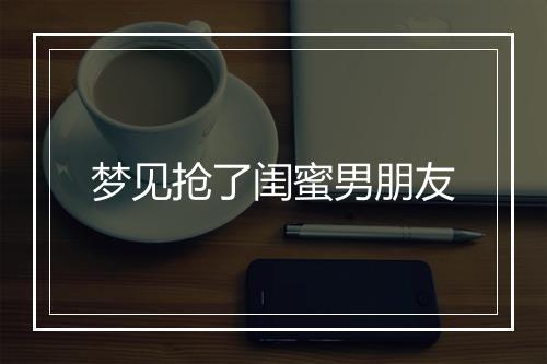 梦见抢了闺蜜男朋友