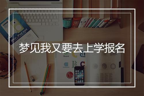 梦见我又要去上学报名