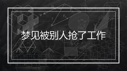 梦见被别人抢了工作