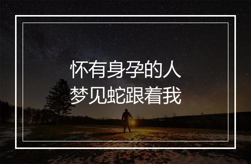 怀有身孕的人梦见蛇跟着我