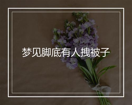 梦见脚底有人拽被子