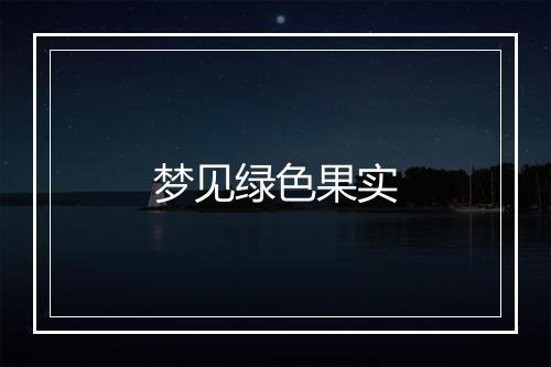 梦见绿色果实